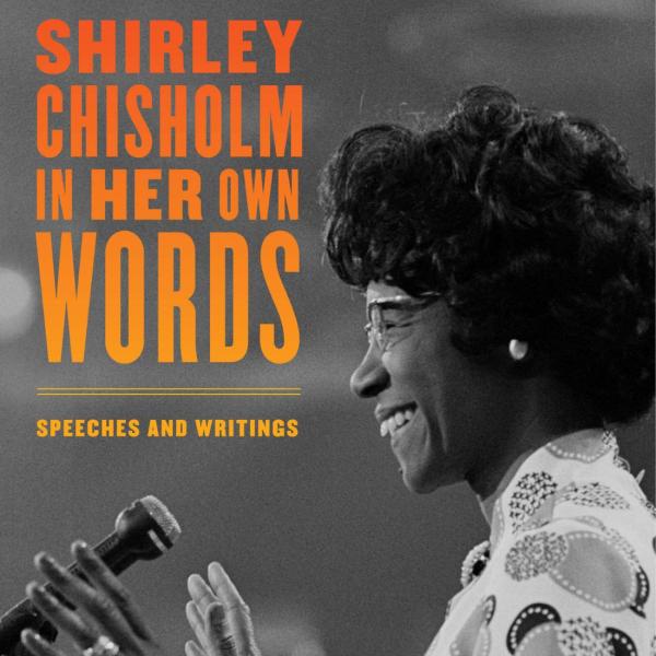 This image shows the cover of the book "Shirley Chisholm In Her Own Words: Speeches and Writings," featuring a profile photo of Shirley Chisholm smiling and speaking into a microphone, with bold orange text on the left side of the cover.