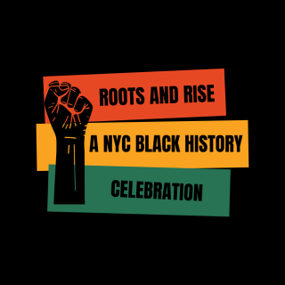 ROOTS AND RISE: A NYC BLACK HISTORY CELEBRATION